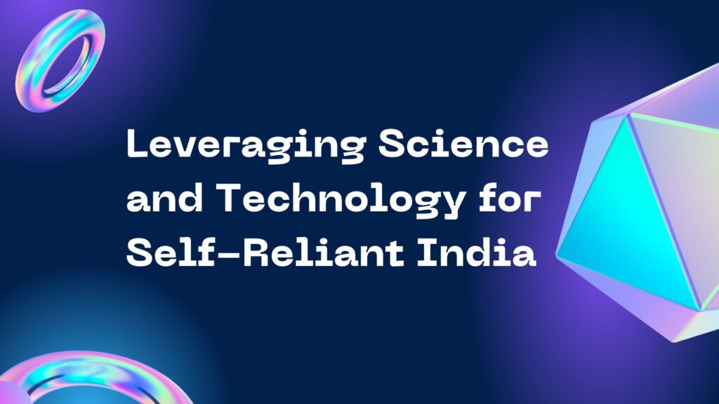 Leveraging Science and Technology for Self-Reliant India