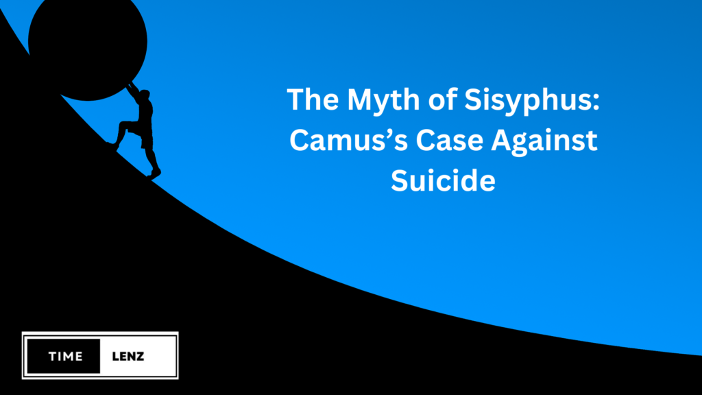 The Myth of Sisyphus: Camus’s Case Against Suicide