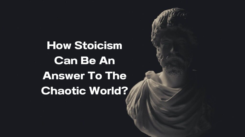 How Stoicism Can Be An Answer To The Chaotic World?