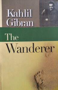 The Wanderer By Kahlil Gibran